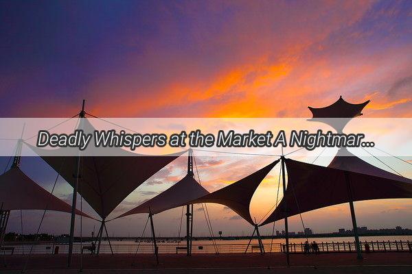 Deadly Whispers at the Market A Nightmarish Vision Unfolds in the Heart of the City